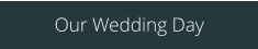 Our Wedding Day