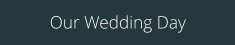 Our Wedding Day
